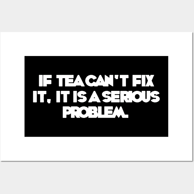 If Tea Can't Fix It. It's A Serious Problem Wall Art by Cutepitas